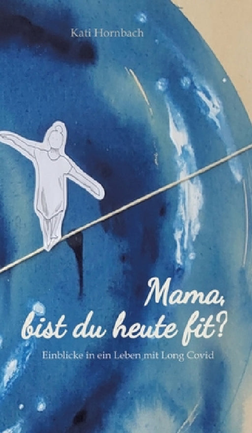 Mama, bist du heute fit?: Einblicke in ein Leben mit Long Covid by Kati Hornbach