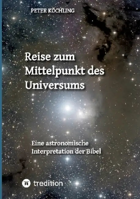 Reise zum Mittelpunkt des Universums: Eine astronomische Interpretation der Bibel by Peter Köchling