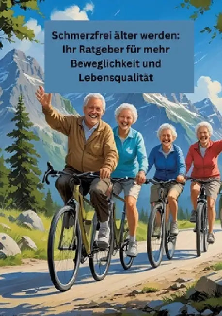 Schmerzfrei älter werden: Ihr Ratgeber für mehr Beweglichkeit und Lebensqualität: Gesundheit fängt im kleinen an! by Willi Meinecke