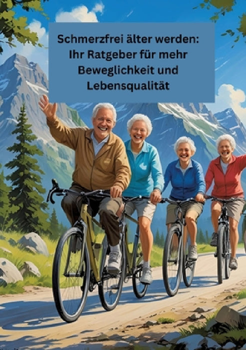 Schmerzfrei älter werden: Ihr Ratgeber für mehr Beweglichkeit und Lebensqualität: Gesundheit fängt im kleinen an! by Willi Meinecke