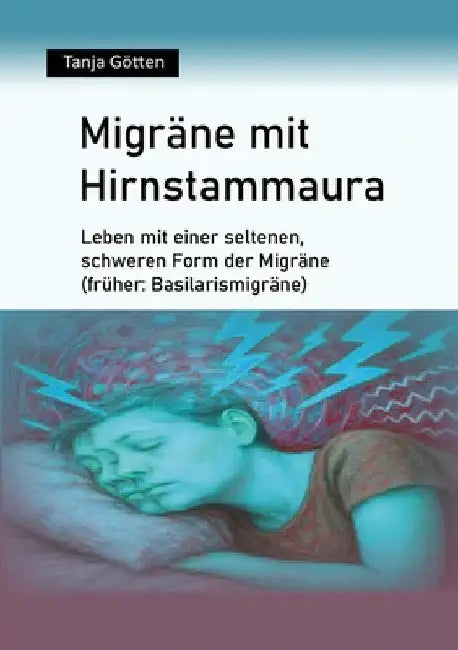 Migräne mit Hirnstammaura: Leben mit einer seltenen, schweren Form der Migräne (früher: Basilarismigräne) by Tanja Götten