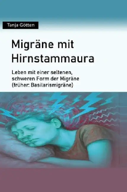 Migräne mit Hirnstammaura: Leben mit einer seltenen, schweren Form der Migräne (früher: Basilarismigräne) by Tanja Götten