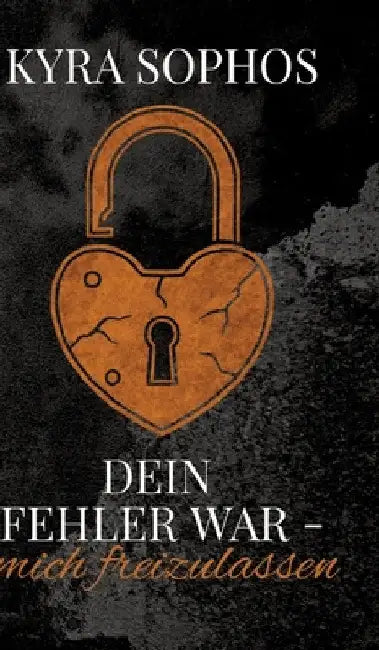 Dein Fehler war -: mich freizulassen by Kyra Sophos