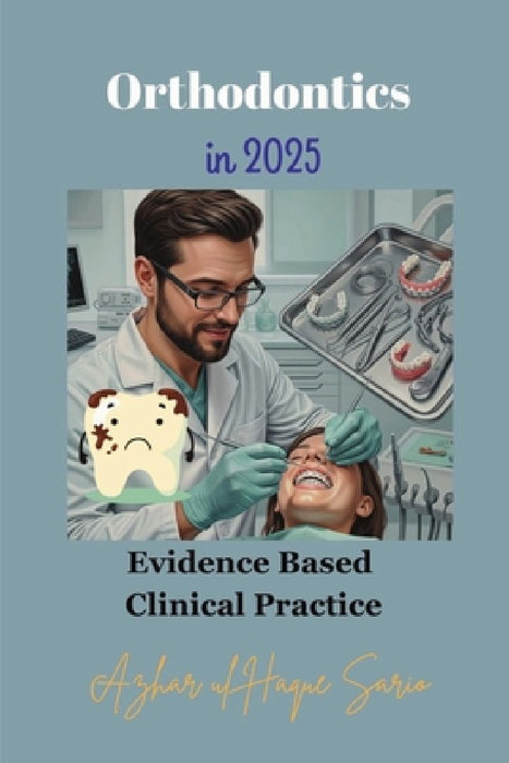 Orthodontics in 2025: Evidence Based Clinical Practice by Azhar Ul Haque Sario