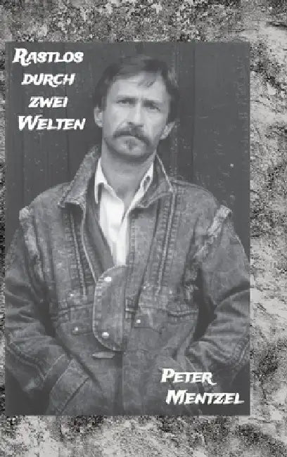 Rastlos durch zwei Welten: Eine episodische Zeitreise durch zweimal 35 Jahre gelebtes Deutschland by Peter Mentzel