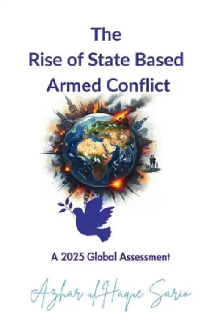 The Rise of State Based Armed Conflict: A 2025 Global Assessment by Azhar Ul Haque Sario
