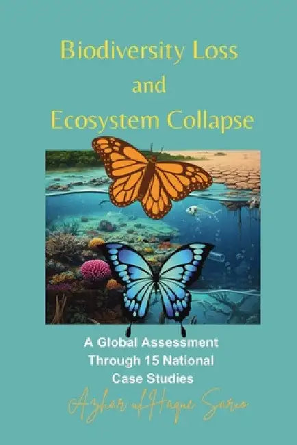 Biodiversity Loss and Ecosystem Collapse: A Global Assessment Through 15 National Case Studies by Sario, Azhar Ul Haque