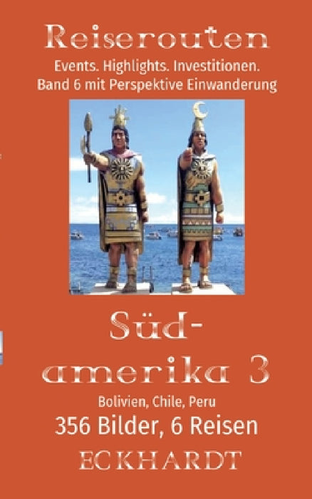 Bolivien, Chile, Peru (Südamerika 3): 356 Bilder. 6 Reisen. Events. Highlights. Investitionen. Perspektive Einwanderung. by Bernd H. Eckhardt, Cornelia Eckhardt