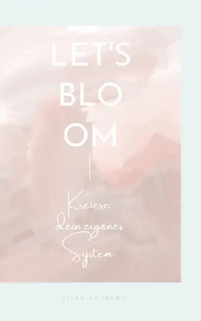 Let's Bloom: Kreiere dein eigenes System by Ziska Zaubert