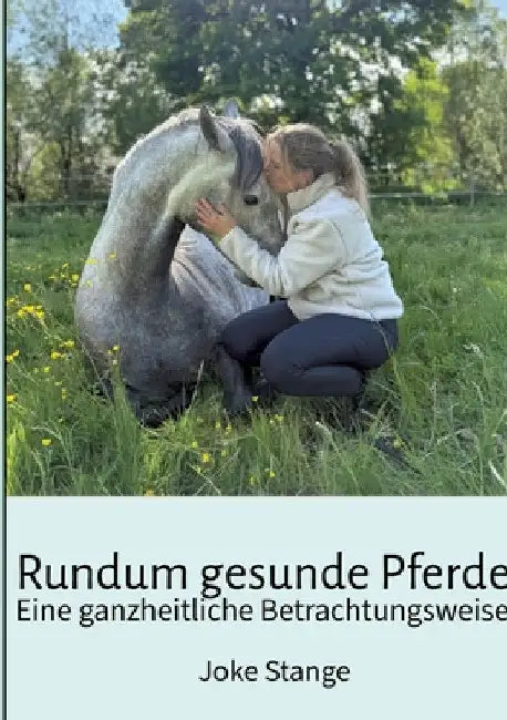 Rundum gesunde Pferde: Eine ganzheitliche Betrachtungsweise by Joke Stange