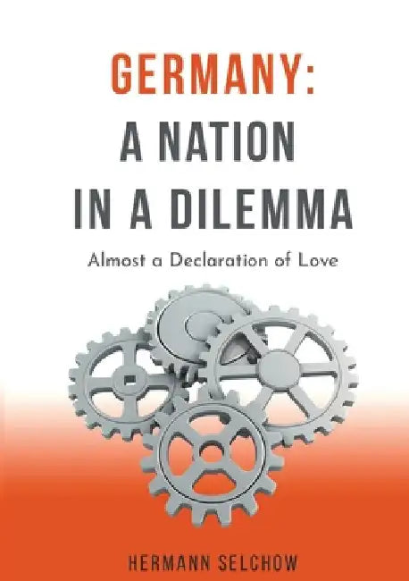 Germany: A Nation in a Dilemma - Essays: Almost a Declaration of Love by Hermann Selchow