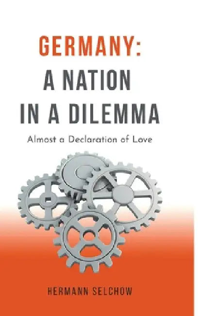 Germany: A Nation in a Dilemma - Essays: Almost a Declaration of Love by Hermann Selchow