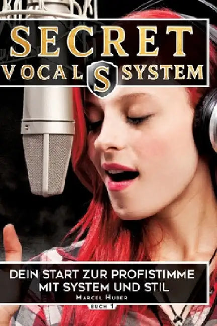 Secret Vocal System, Das Konzept, das Gesang revolutioniert, SVS, Gesang, Gesangbuch, Marcel Huber: Das Konzept, das Gesang revolutioniert, Dein Start by Marcel Huber