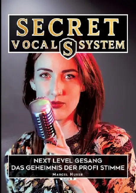 Secret Vocal System 3: Next Level Gesang - Das Geheimniss der Profi Stimme by Marcel Huber
