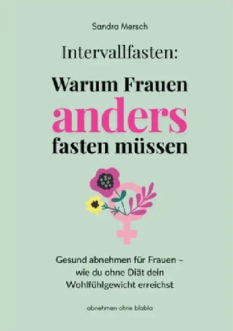 Intervallfasten: Warum Frauen anders fasten müssen: Gesund abnehmen für Frauen - wie du ohne Diät dein Wohlfühlgewicht erreichst by Sandra Mersch