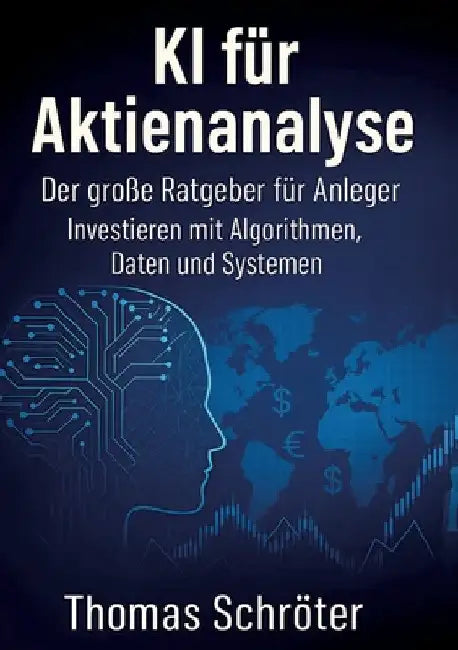 KI für Aktienanalyse: Der große Ratgeber für Anleger Investieren mit Algorithmen, Daten und Systemen by Thomas Schröter