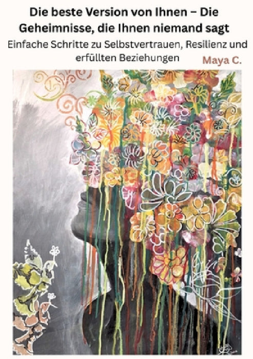 Die beste Version von Ihnen - Die Geheimnisse, die Ihnen niemand sagt: Einfache Schritte zu Selbstvertrauen, Resilienz und erfüllten Beziehungen by Maya Cherif