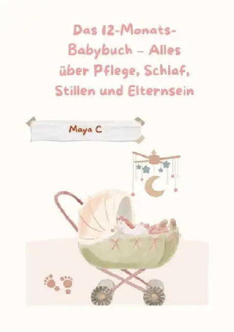 Das 12-Monats-Babybuch - Alles über Pflege, Schlaf, Stillen & Elternsein: Schwangerschaftsratgeber by Maya Cherif