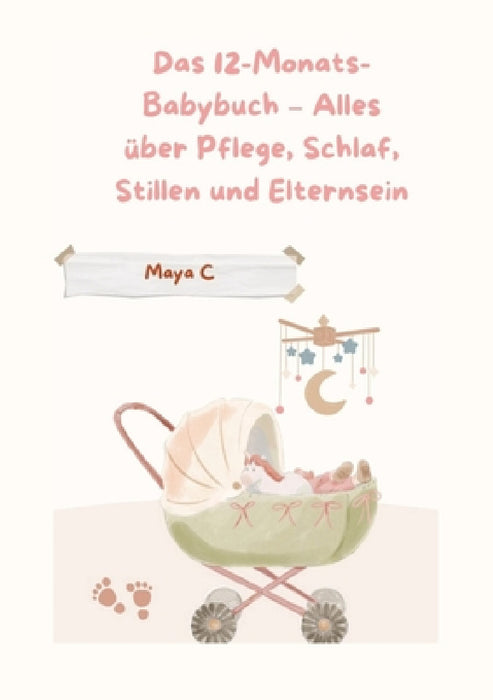 Das 12-Monats-Babybuch - Alles über Pflege, Schlaf, Stillen & Elternsein: Schwangerschaftsratgeber by Maya Cherif