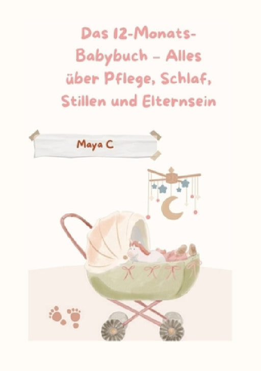 Das 12-Monats-Babybuch - Alles über Pflege, Schlaf, Stillen & Elternsein: Schwangerschaftsratgeber by Maya Cherif