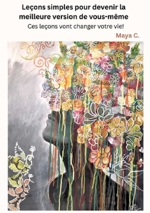 Leçons Simples Pour Devenir La Meilleure Version de Vous-Même: Ces leçons vont changer votre vie! by Maya Cherif