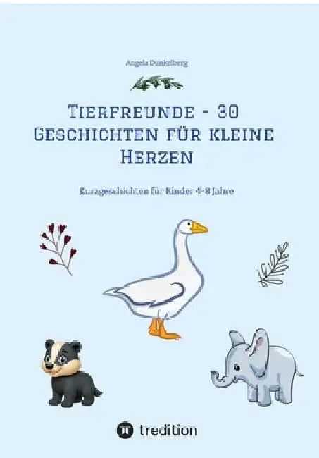 Tierfreunde - 30 Geschichten für kleine Herzen: Kurzgeschichten für Kinder 4-8 Jahre by Angela Dunkelberg