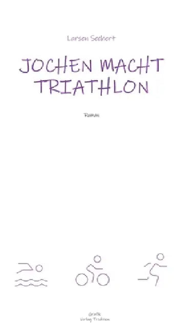 Jochen macht Triathlon: Wie ein Breitensportler die Heldenreise eines einfachen Mannes antritt by Larsen Sechert