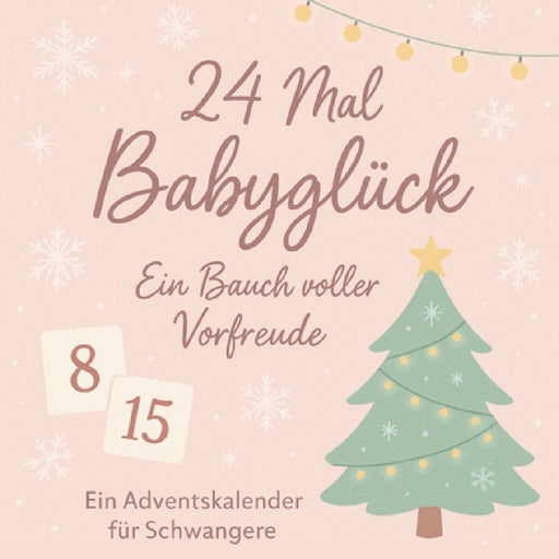 24 Mal Babyglück: Ein Bauch voller Vorfreude - Ein Adventskalender für Schwangere by Leachim Sachet