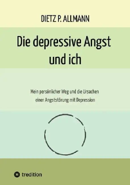 Die depressive Angst und ich: Mein persönlicher Weg und die Ursachen einer Angststörung mit Depression by Dietz P. Allmann