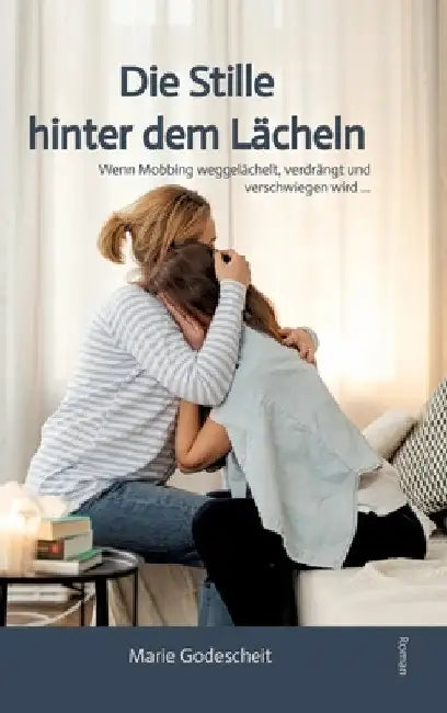 Die Stille hinter dem Lächeln: Wenn Mobbing weggelächelt, verdrängt und verschwiegen wird ... by Marie Godescheit