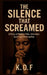 The Silence that Screamed: A Story of Hidden Pain, Unbroken Spirit and Redemption by K. O. F.