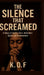 The Silence that Screamed: A Story of Hidden Pain, Unbroken Spirit and Redemption by K. O. F.