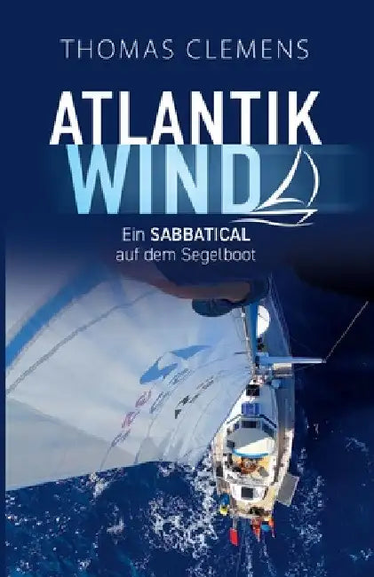 Atlantikwind: Ein Sabbatical auf dem Segelboot by Thomas Clemens