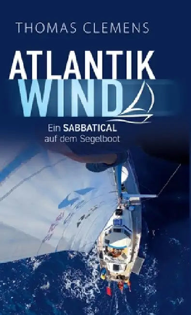 Atlantikwind: Ein Sabbatical auf dem Segelboot by Thomas Clemens