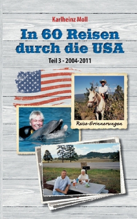 In 60 Reisen durch die USA - Teil III: 2004 - 2011 by Karlheinz Moll