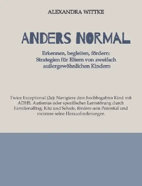Twice Exeptional: 2e-Kinder im Familienalltag, Kita und Schule: Navigiere dein hochbegabtes Kind mit ADHS, Autismus oder Lernstörung, fördere sein Pot by Alexandra Wittke