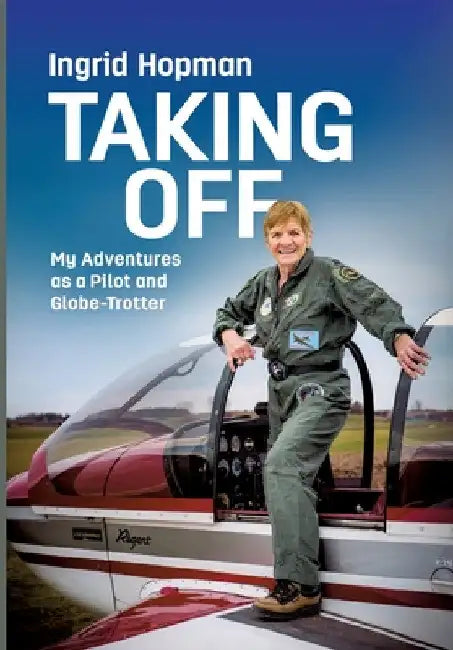 Taking Off: My Adventures as a Pilot and Globe-Trotter by Ingrid Hopman