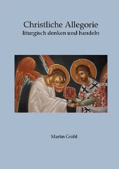 Christliche Allegorie: liturgisch denken und handeln by Martin Grahl
