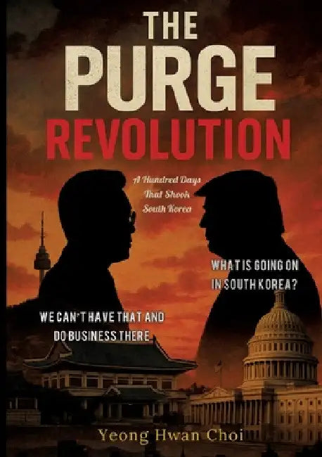 The Purge Revolution: A Hundred Days That Shook South Korea: WHAT IS GOING ON IN SOUTH KOREA? by Yeong Hwan Choi