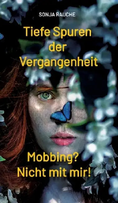 Tiefe Spuren einer traumatischen Vergangenheit: Mobbing in der Schule? Nicht mit mir! by Sonja Rauche