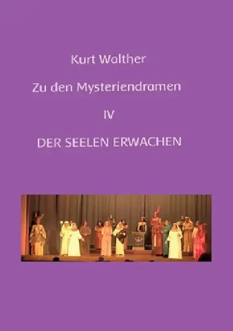 Erläuterungen zu den Mysteriendramen Band IV: "Der Seelen Erwachen" by Kurt Walther, Martin-Ingbert Heigl