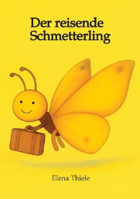 Der reisende Schmetterling: oder bewusst durchs Leben mit dem richtigen Gepäck by Elena Thiele