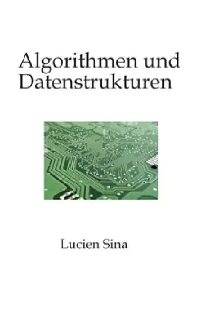 Algorithmen und Datenstrukturen: Beherrschen Sie die grundlegenden Prinzipien, die die moderne Informatik bestimmen. by Lucien Sina