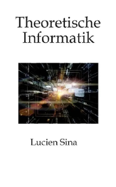 Theoretische Informatik: Klar, kompakt, praxisnah by Lucien Sina