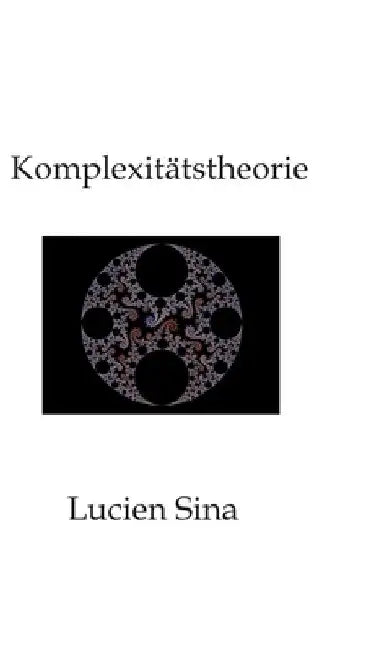 Komplexitätstheorie: Was ist Komplexitätstheorie - und warum ist sie so zentral für die Informatik? by Lucien Sina