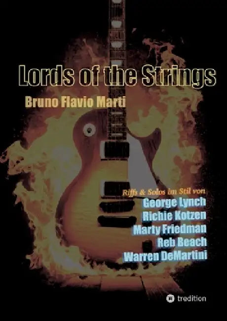 Lords of the Strings: Sound-alike Tracks und Solos im Stil der Gitarristen: George Lynch, Richie Kotzen, Marty Friedman, Reb Beach und Warren DeMartin by Bruno Flavio Marti