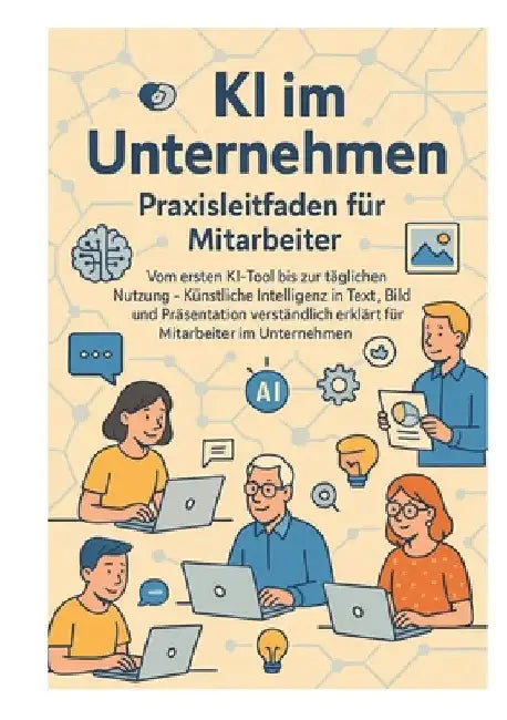 KI im Unternehmen - Praxisleitfaden für Mitarbeiter: Vom ersten KI-Tool bis zur täglichen Nutzung - Künstliche Intelligenz in Text, Bild und Präsentat by Thomas Eisen