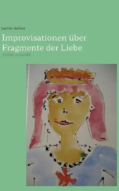 Improvisationen über Fragmente der Liebe: meine Auswahl by Joachim Walliser