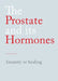 The Prostate and its Hormones: Insanity or healing by N. N