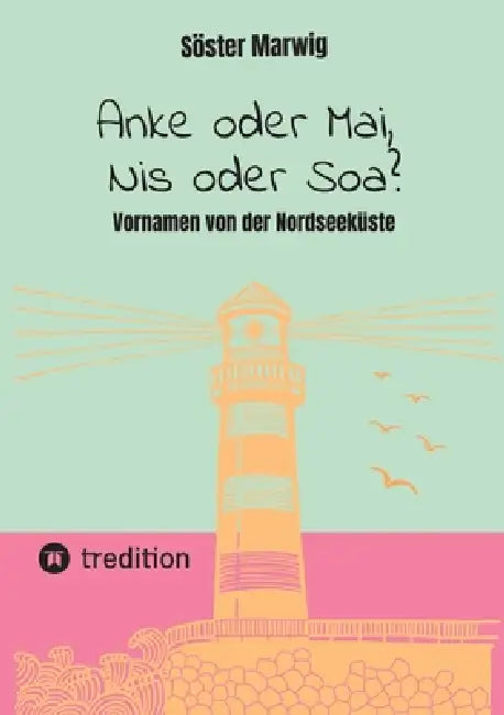 Anke oder Mai, Nis oder Soa?: Vornamen von der Nordseeküste by Söster Marwig